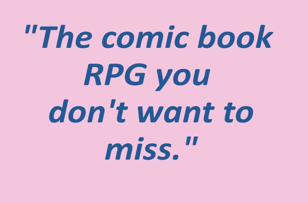 Quotation: "The comic book RPG you don't want to miss"