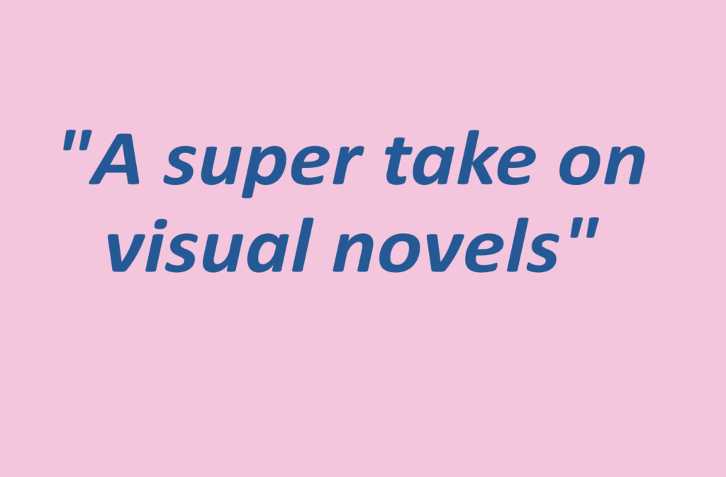 Quotation: "A super take on visual novels"
