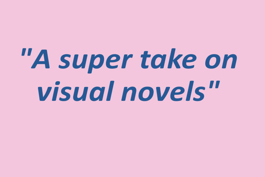 Quotation: "A super take on visual novels"
