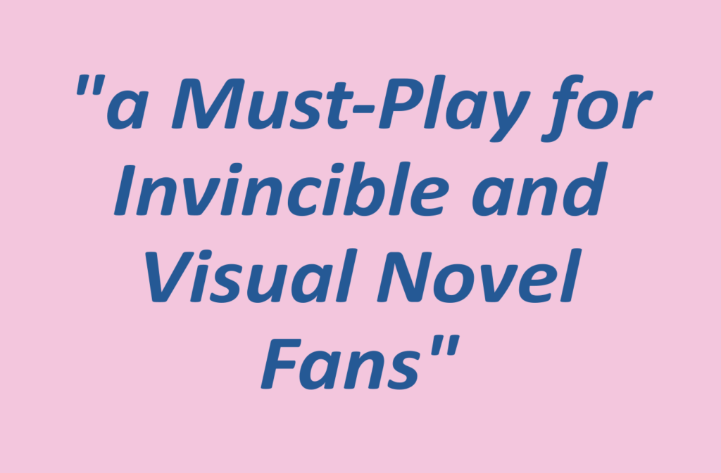 Quotation: a Must-Play for Invincible and Visual Novel Fans"