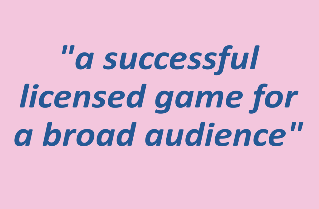 Quotation: "a successful licensed game for a broad audience"