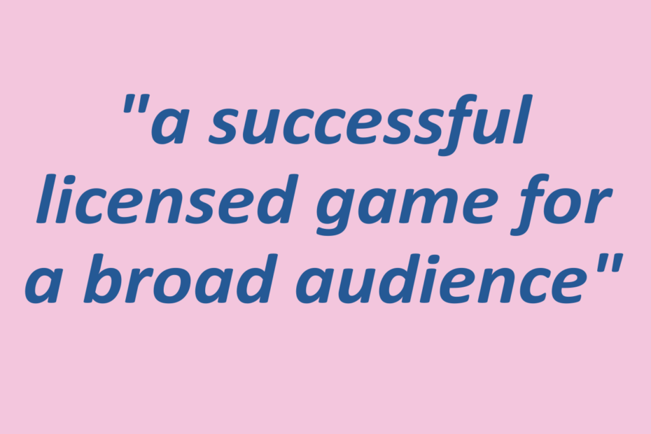 Quotation: "a successful licensed game for a broad audience"