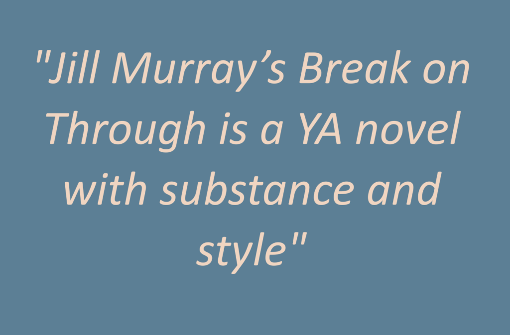 Quotation: "Jill Murray's Break on Through is a YA novel with substance and Style